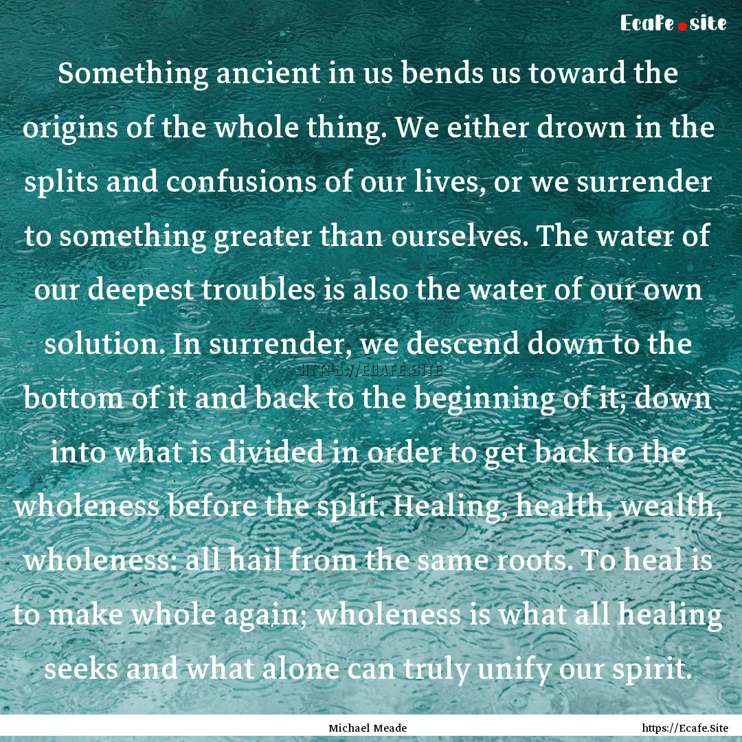 Something ancient in us bends us toward the.... : Quote by Michael Meade