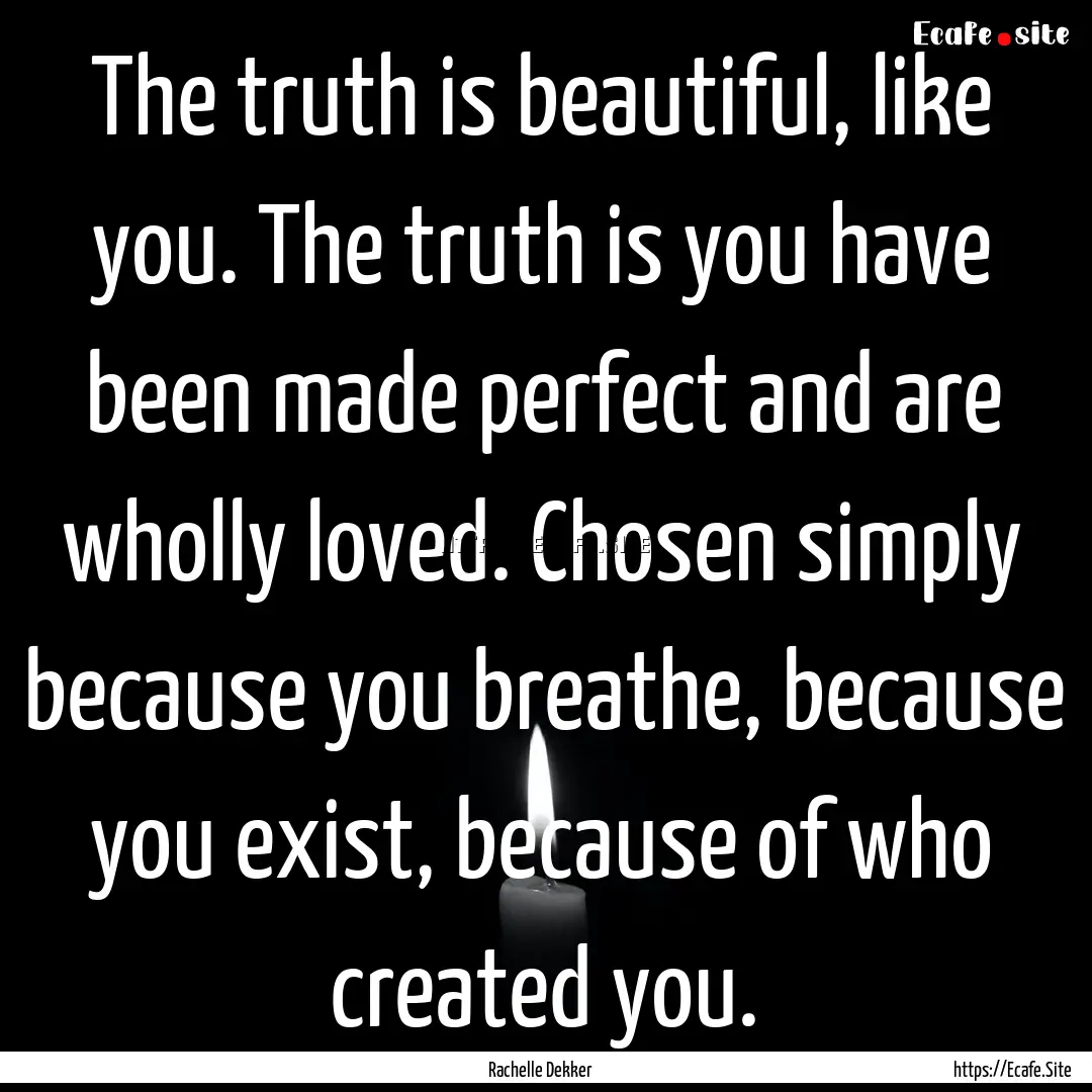 The truth is beautiful, like you. The truth.... : Quote by Rachelle Dekker