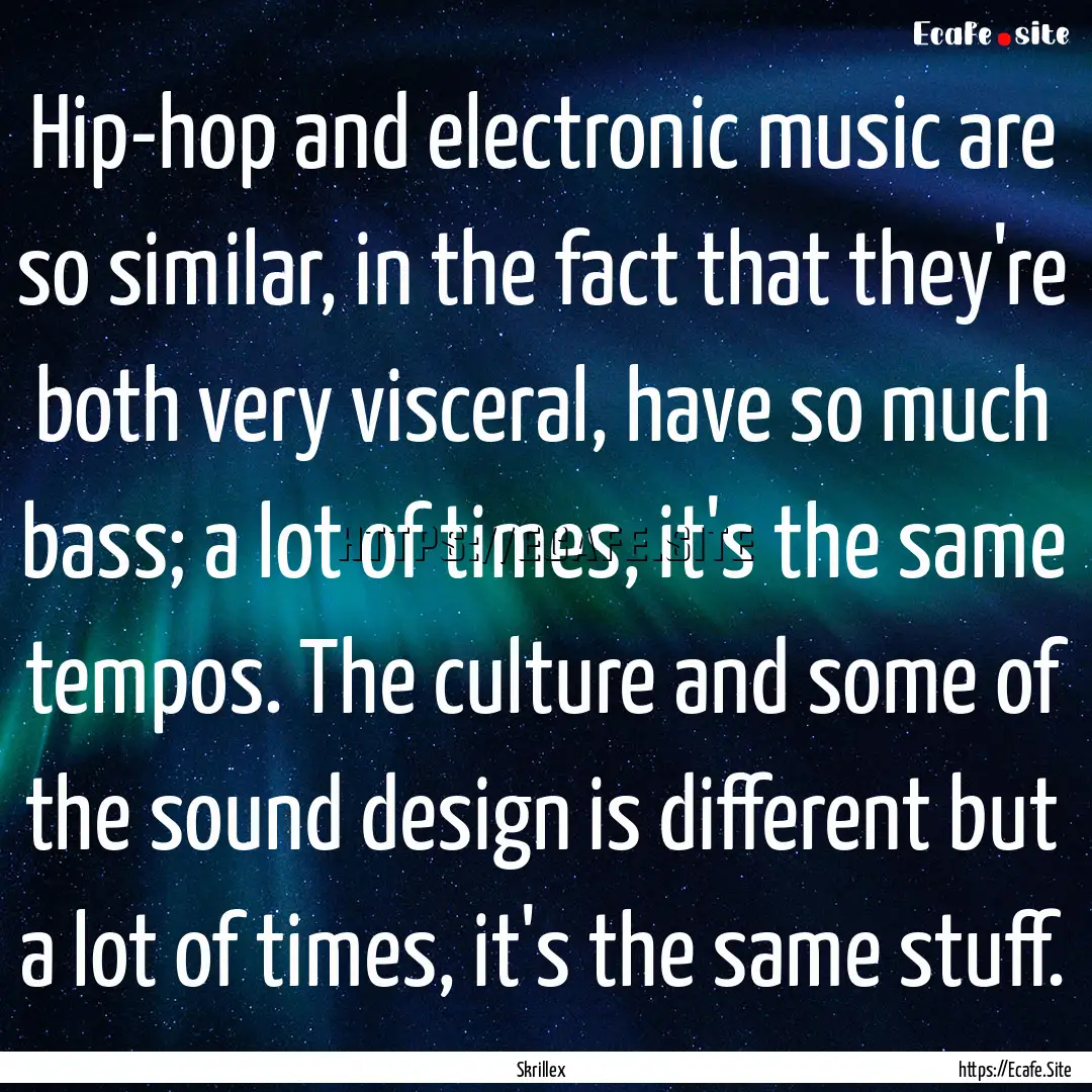 Hip-hop and electronic music are so similar,.... : Quote by Skrillex