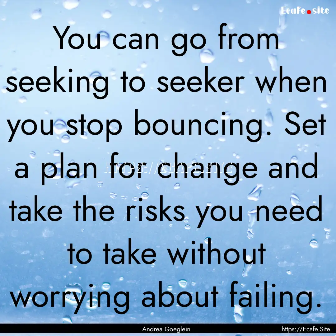 You can go from seeking to seeker when you.... : Quote by Andrea Goeglein