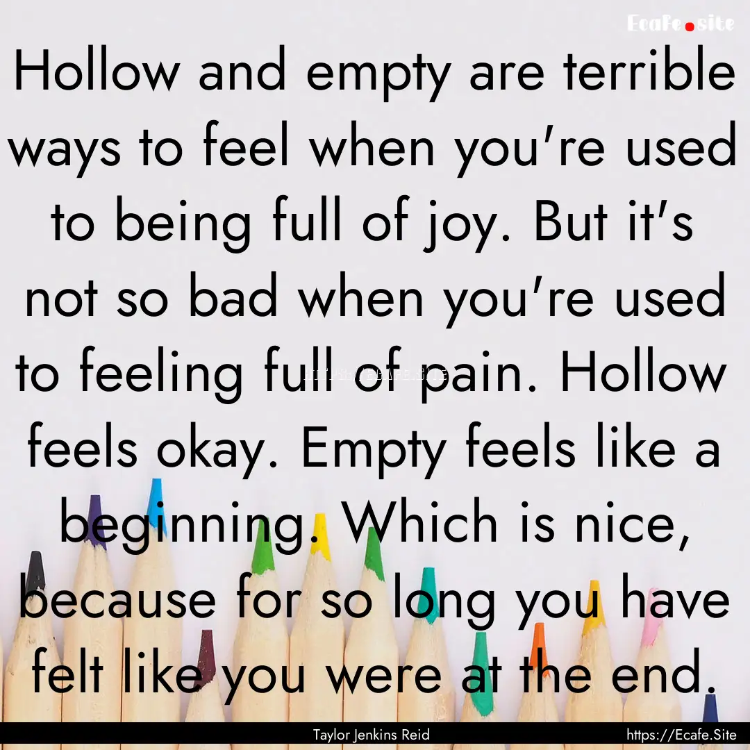 Hollow and empty are terrible ways to feel.... : Quote by Taylor Jenkins Reid