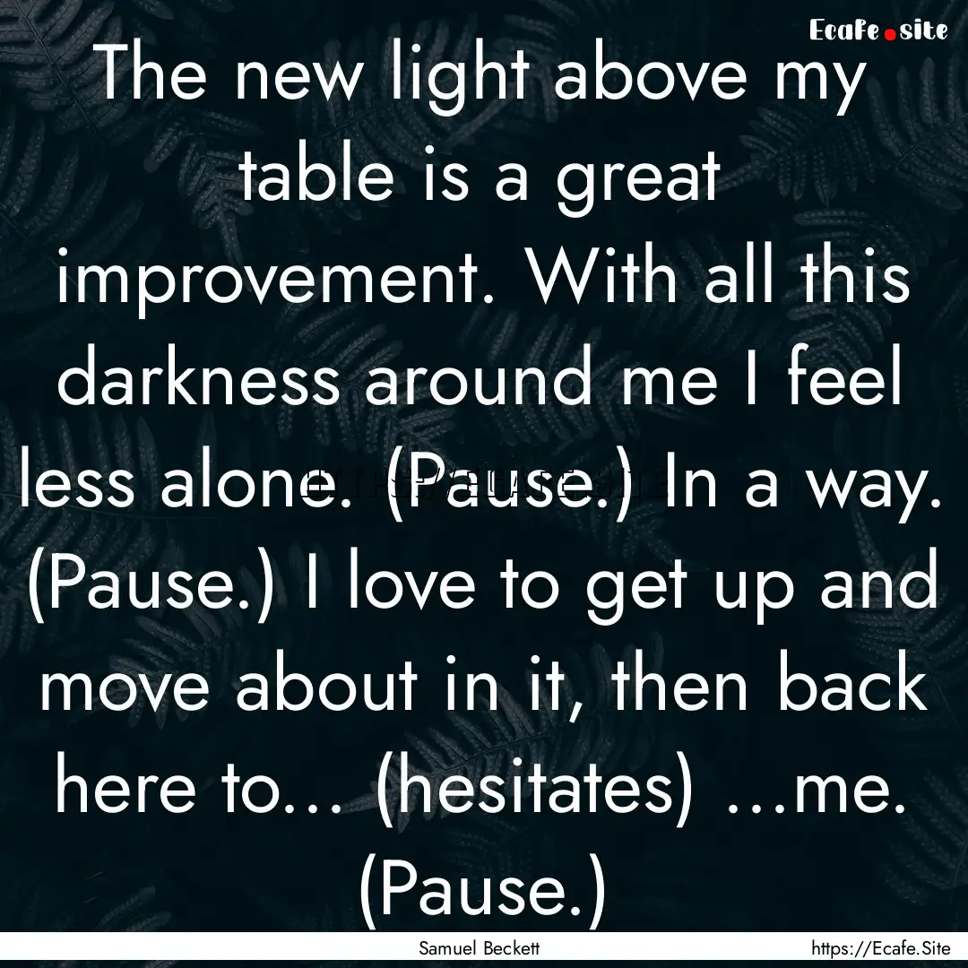 The new light above my table is a great improvement..... : Quote by Samuel Beckett