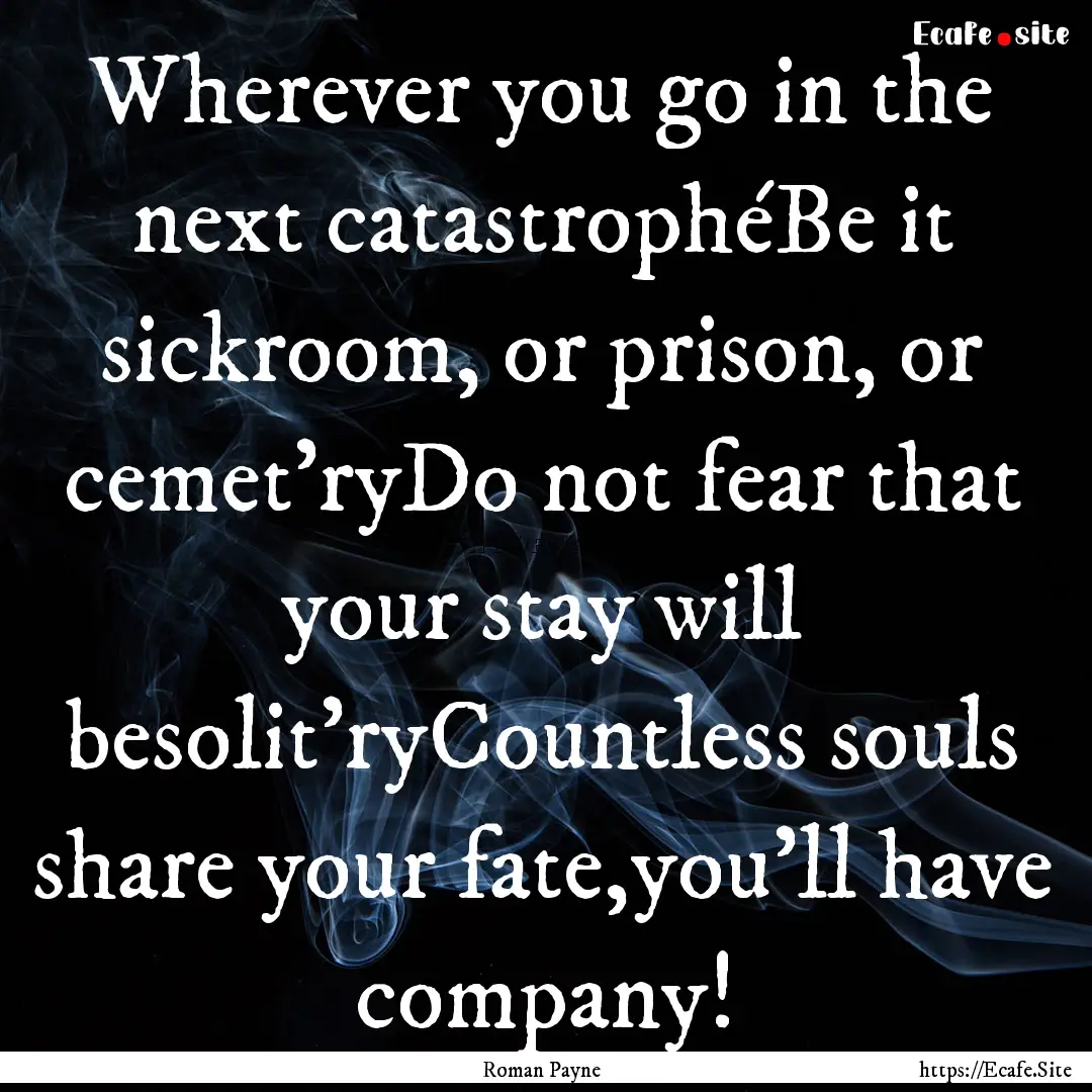 Wherever you go in the next catastrophéBe.... : Quote by Roman Payne