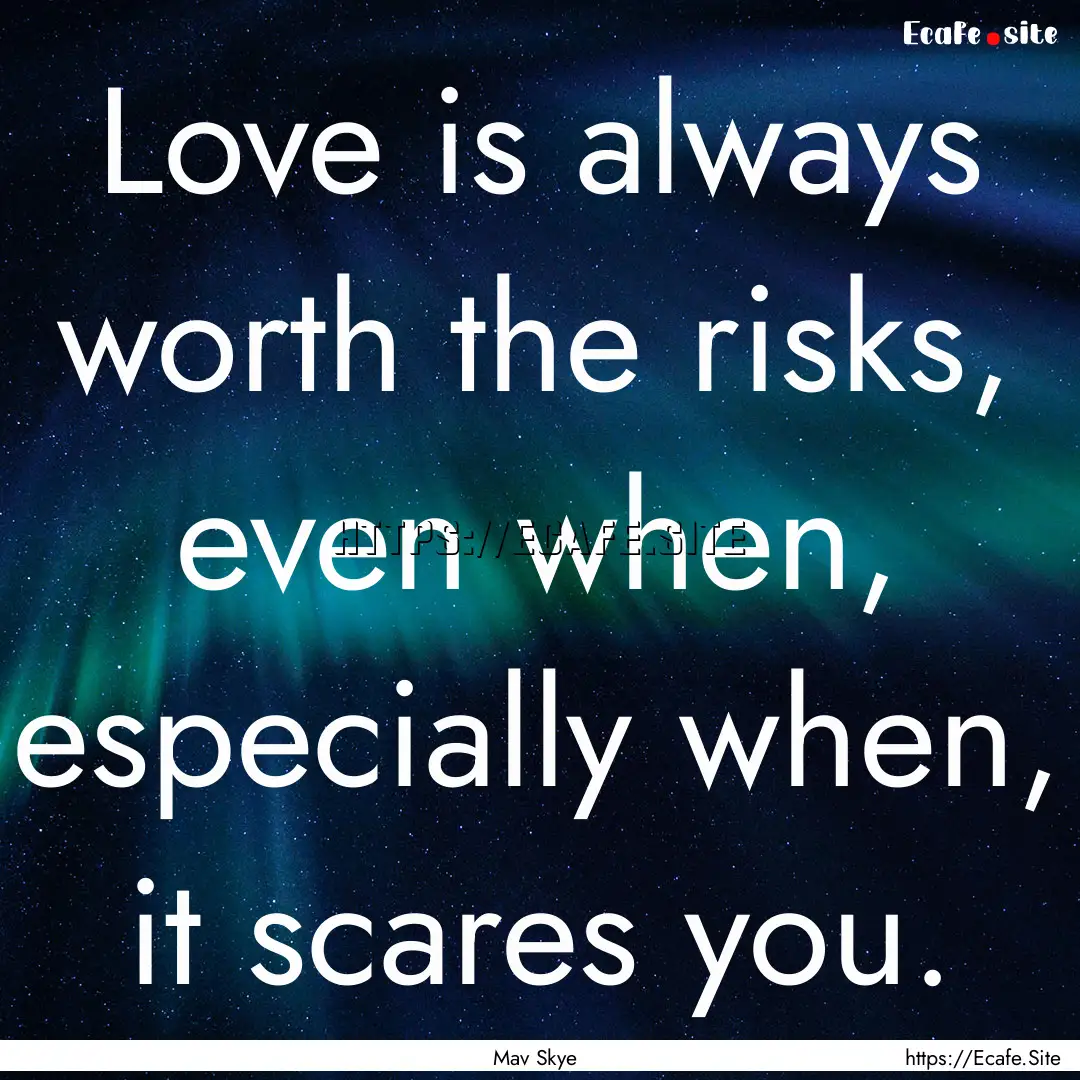 Love is always worth the risks, even when,.... : Quote by Mav Skye