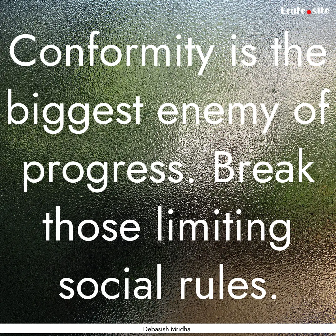 Conformity is the biggest enemy of progress..... : Quote by Debasish Mridha