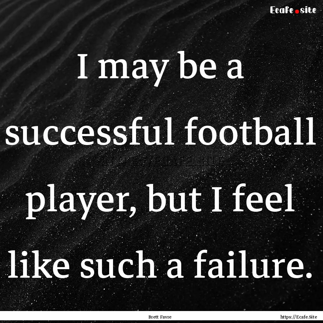 I may be a successful football player, but.... : Quote by Brett Favre