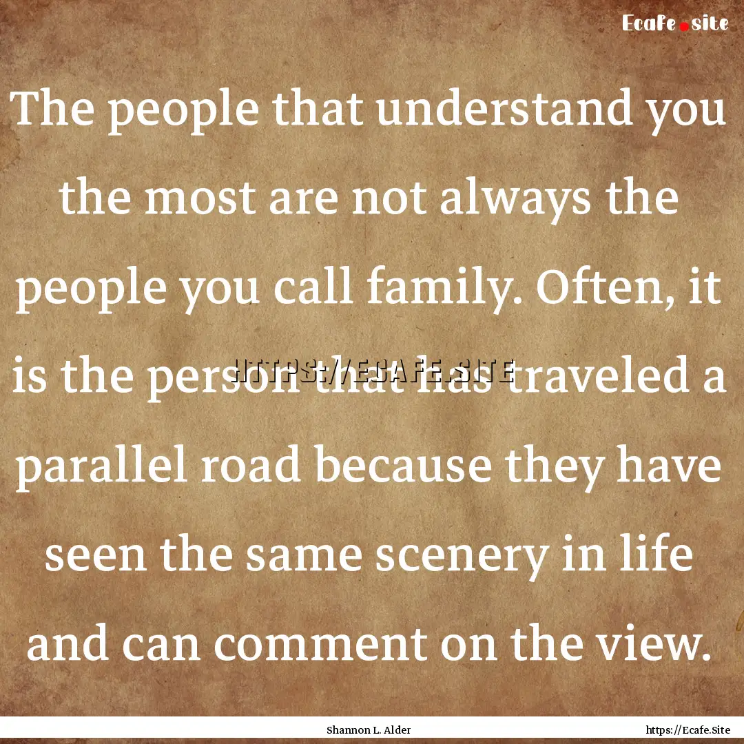 The people that understand you the most are.... : Quote by Shannon L. Alder