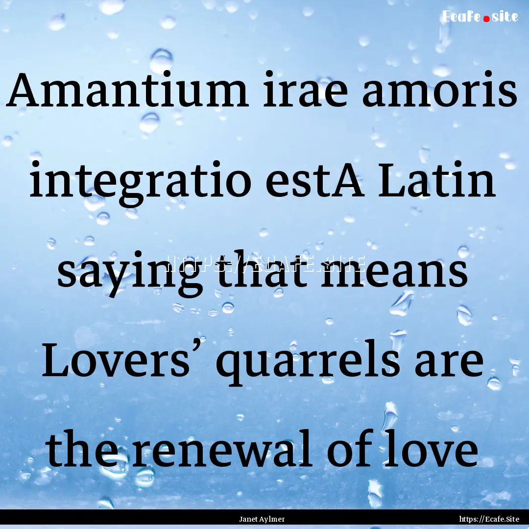 Amantium irae amoris integratio estA Latin.... : Quote by Janet Aylmer