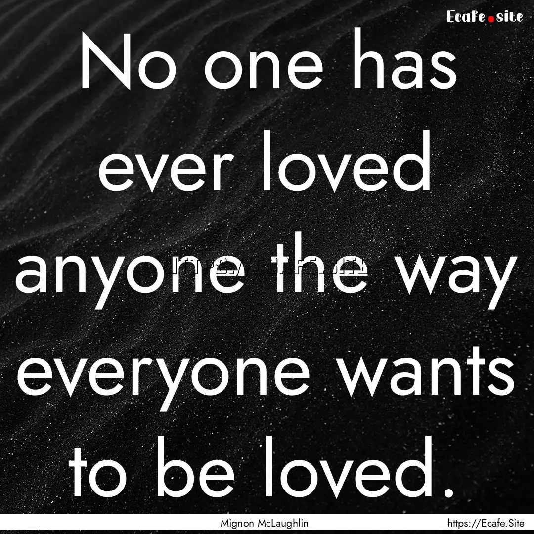 No one has ever loved anyone the way everyone.... : Quote by Mignon McLaughlin