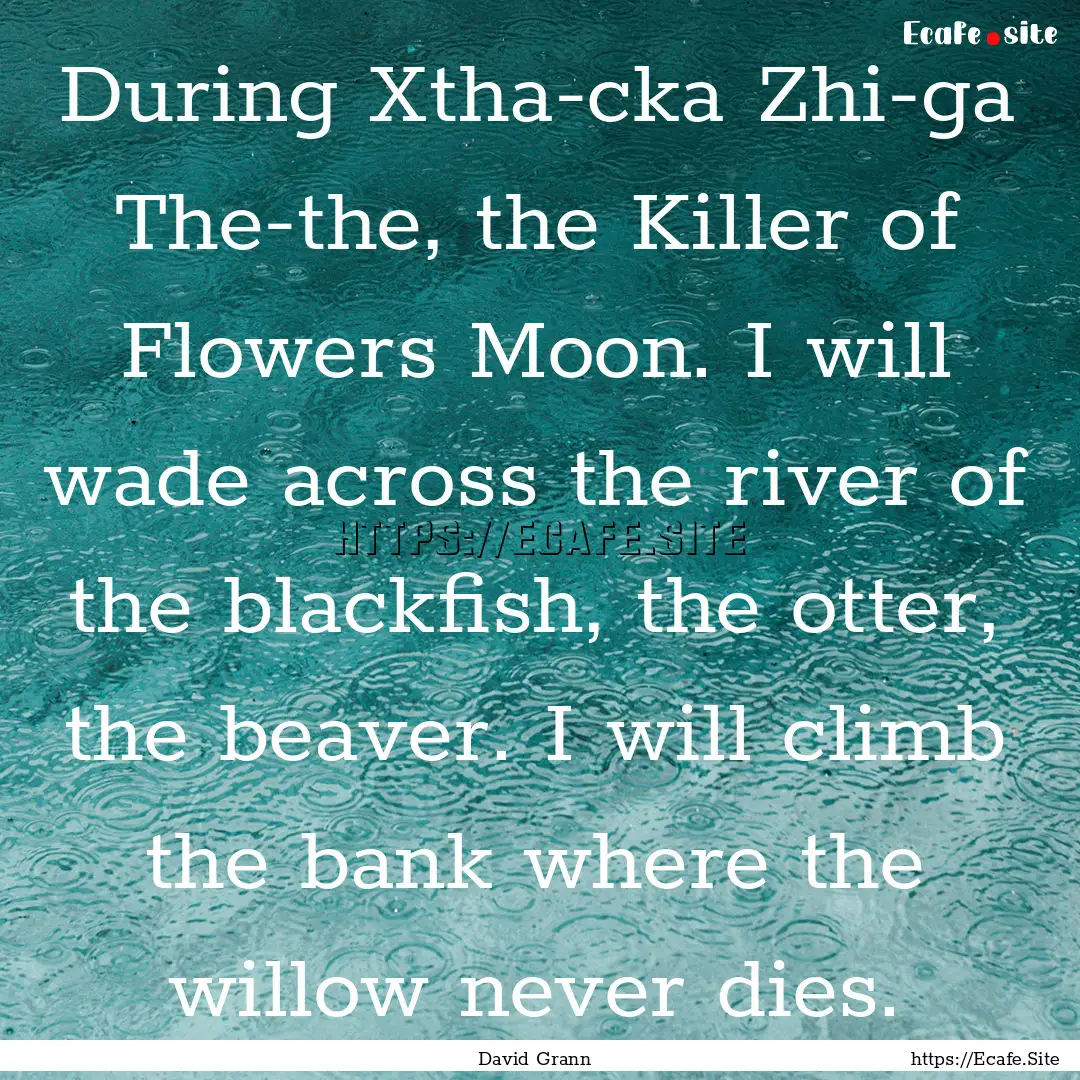 During Xtha-cka Zhi-ga The-the, the Killer.... : Quote by David Grann