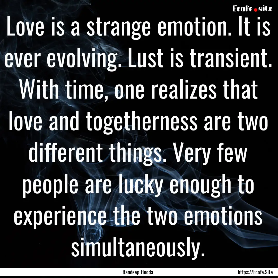 Love is a strange emotion. It is ever evolving..... : Quote by Randeep Hooda