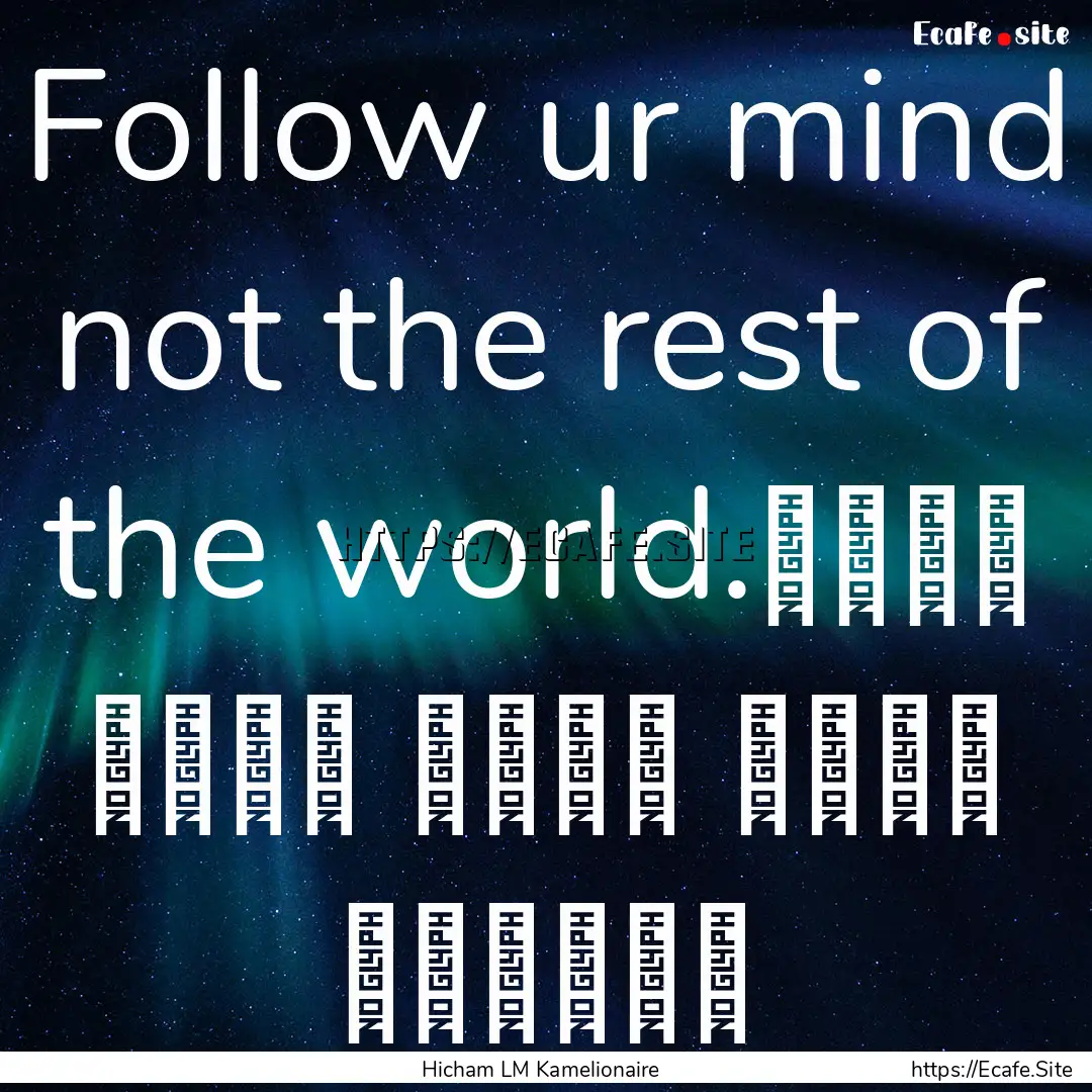 Follow ur mind not the rest of the world.اتبع.... : Quote by Hicham LM Kamelionaire