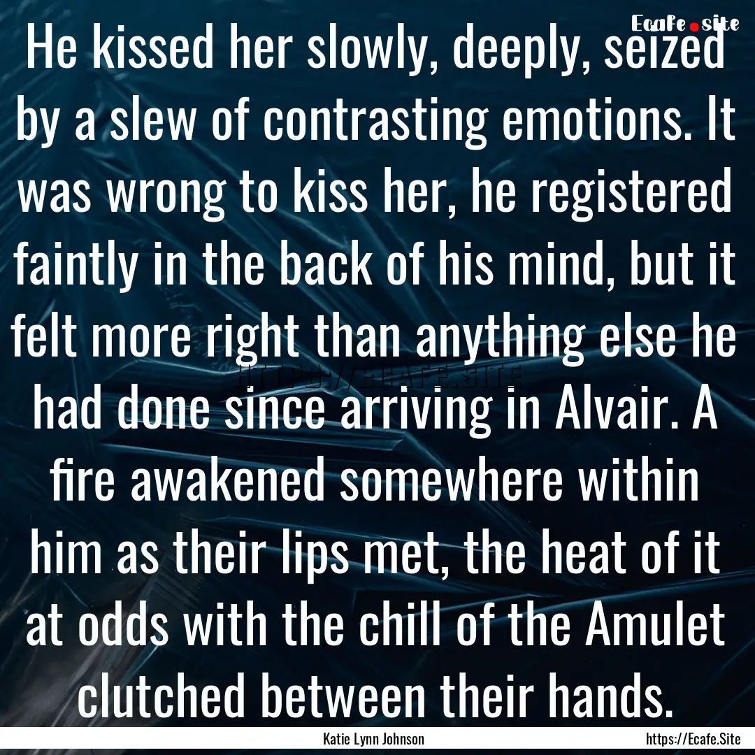 He kissed her slowly, deeply, seized by a.... : Quote by Katie Lynn Johnson