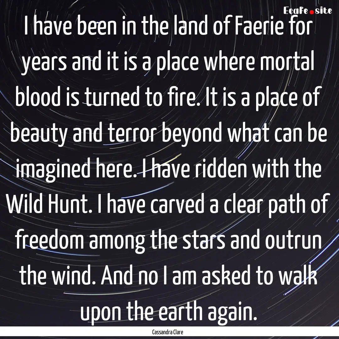 I have been in the land of Faerie for years.... : Quote by Cassandra Clare