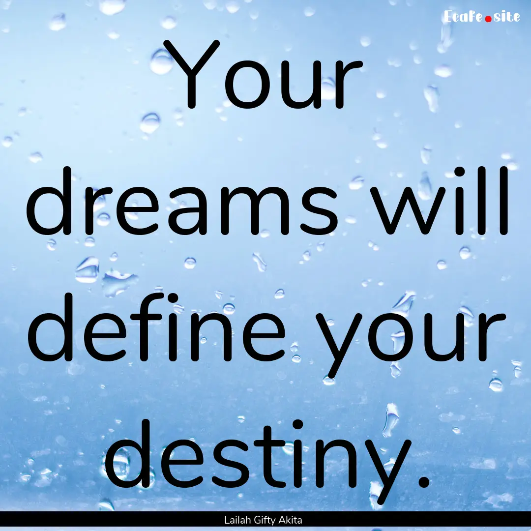 Your dreams will define your destiny. : Quote by Lailah Gifty Akita