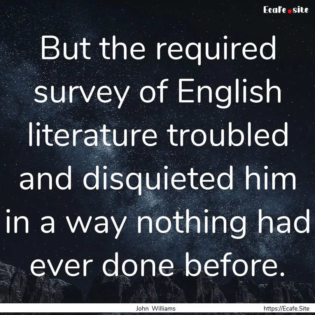 But the required survey of English literature.... : Quote by John Williams