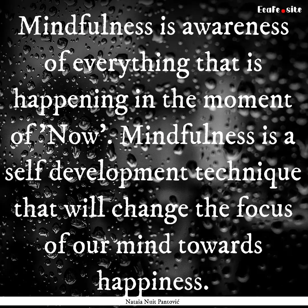 Mindfulness is awareness of everything that.... : Quote by Nataša Nuit Pantović