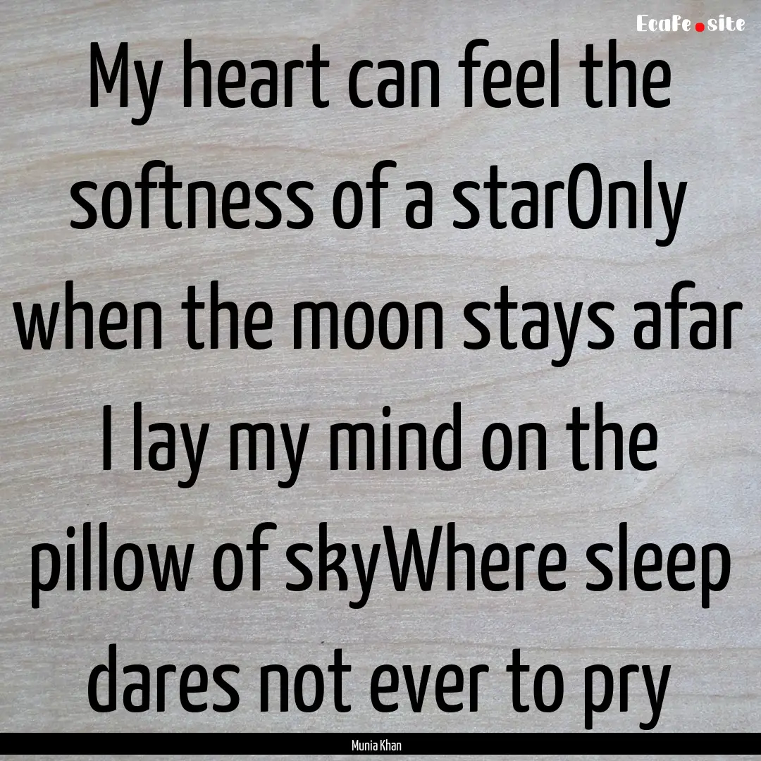 My heart can feel the softness of a starOnly.... : Quote by Munia Khan