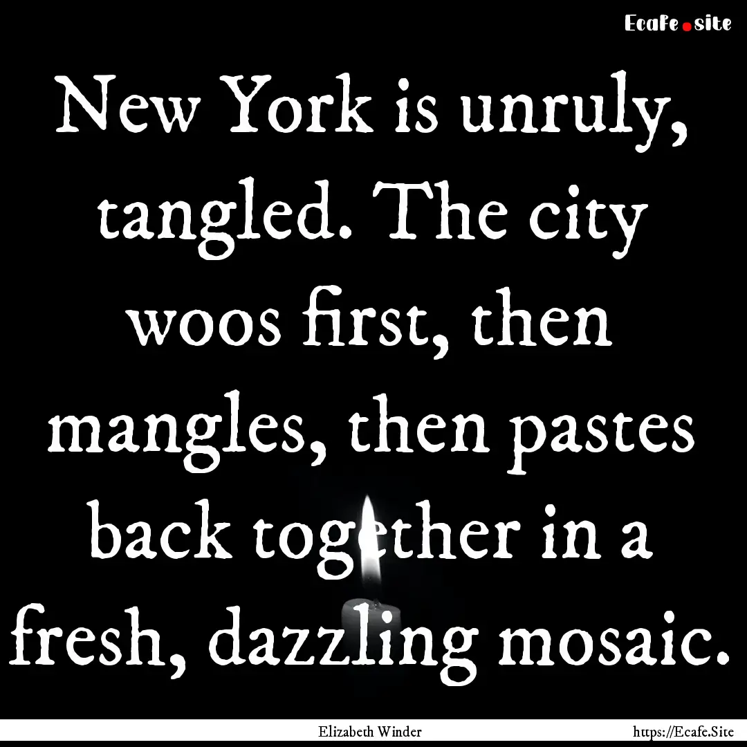 New York is unruly, tangled. The city woos.... : Quote by Elizabeth Winder