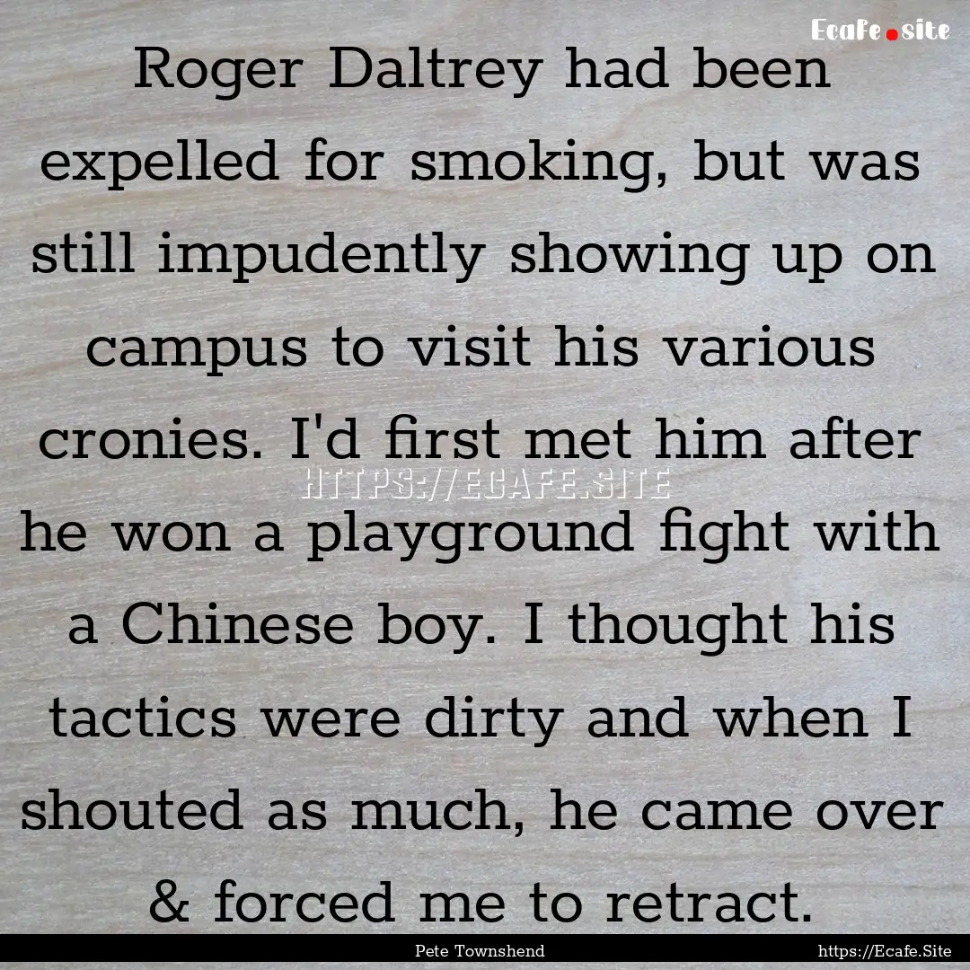 Roger Daltrey had been expelled for smoking,.... : Quote by Pete Townshend