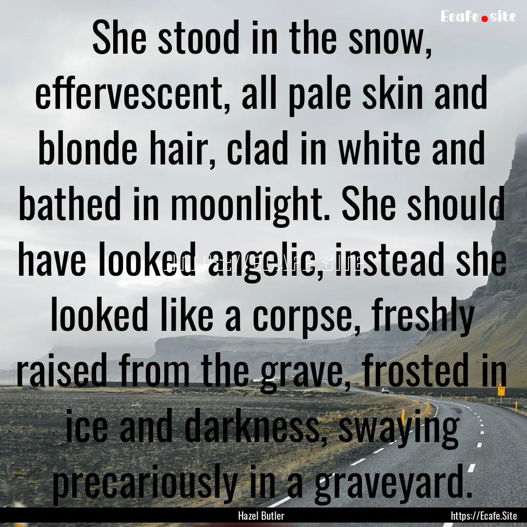 She stood in the snow, effervescent, all.... : Quote by Hazel Butler