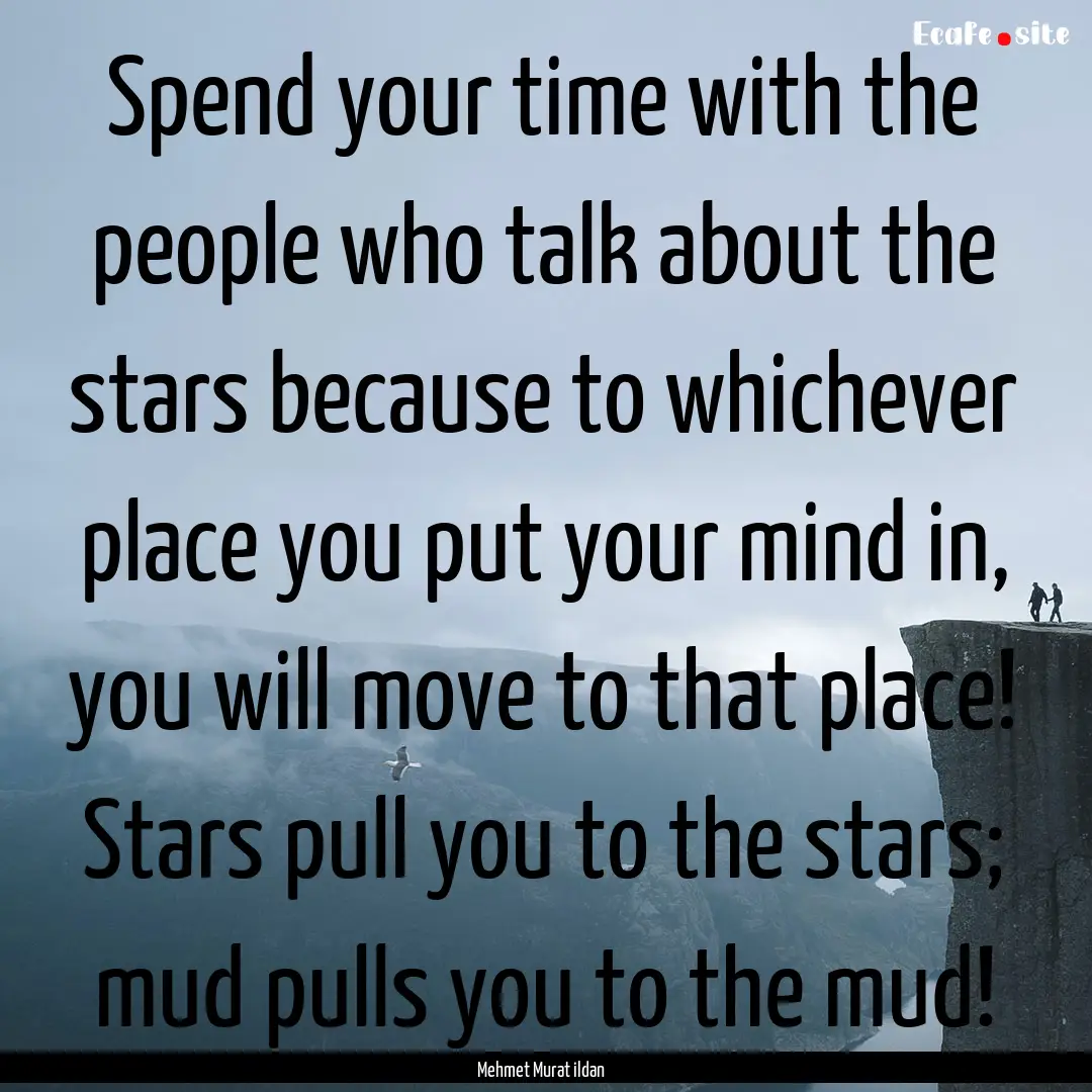 Spend your time with the people who talk.... : Quote by Mehmet Murat ildan