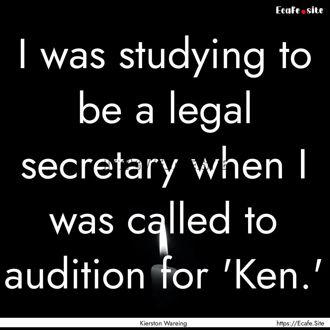 I was studying to be a legal secretary when.... : Quote by Kierston Wareing