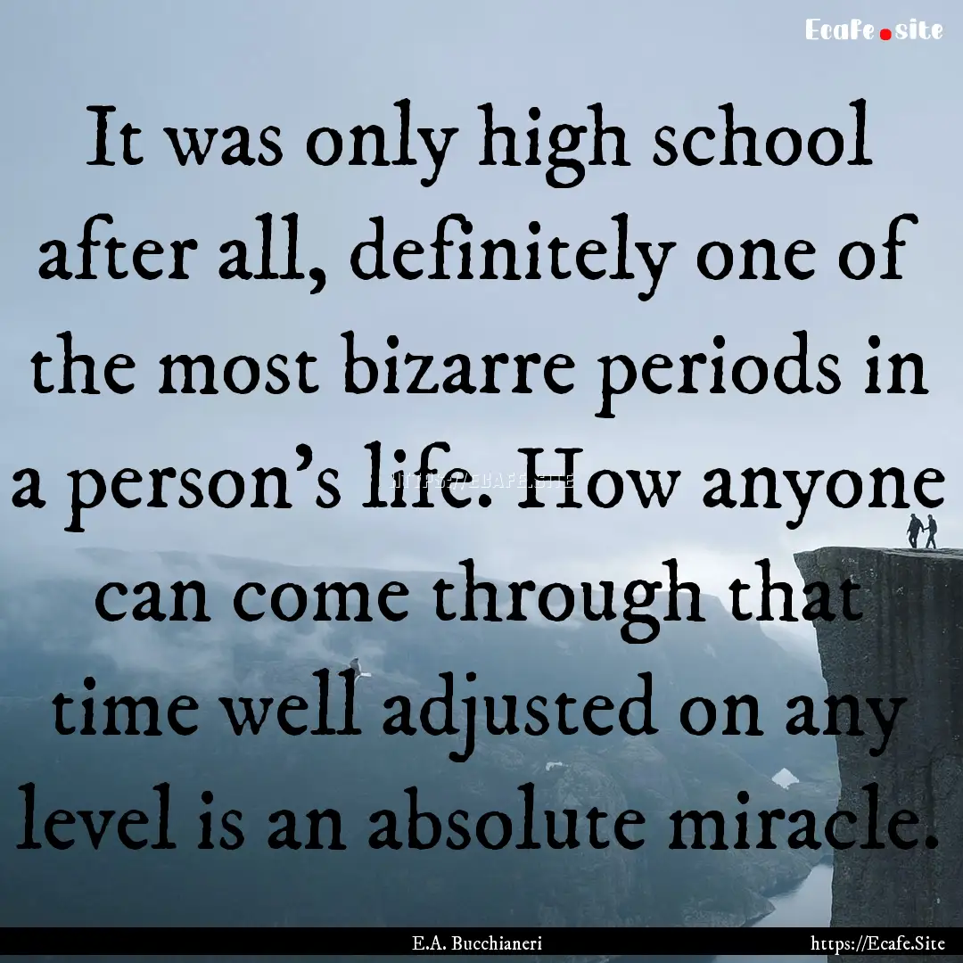 It was only high school after all, definitely.... : Quote by E.A. Bucchianeri