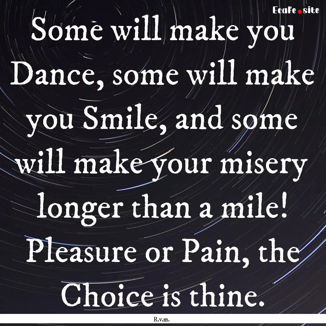 Some will make you Dance, some will make.... : Quote by R.v.m.