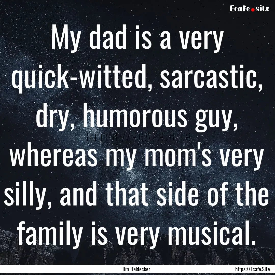 My dad is a very quick-witted, sarcastic,.... : Quote by Tim Heidecker