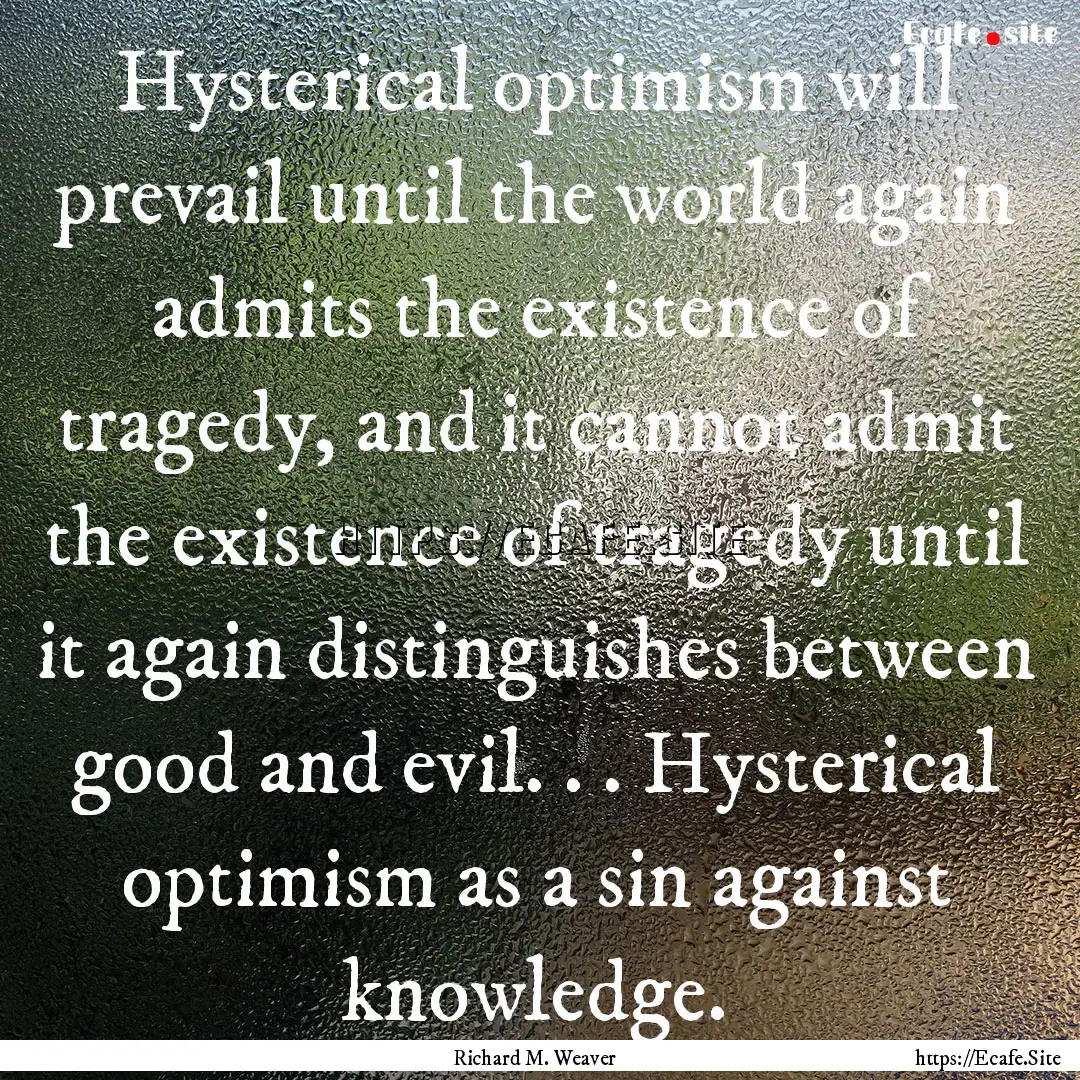 Hysterical optimism will prevail until the.... : Quote by Richard M. Weaver