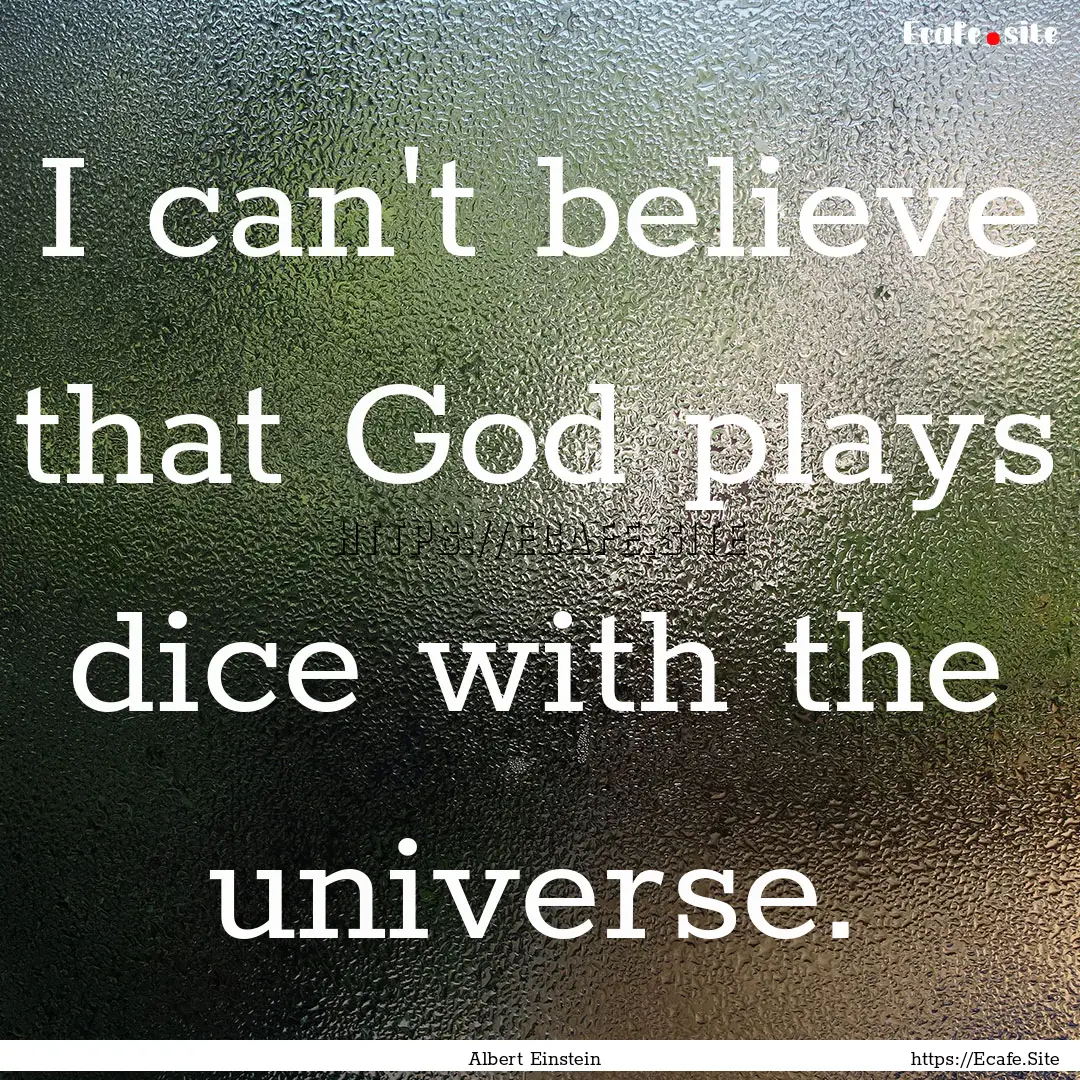 I can't believe that God plays dice with.... : Quote by Albert Einstein