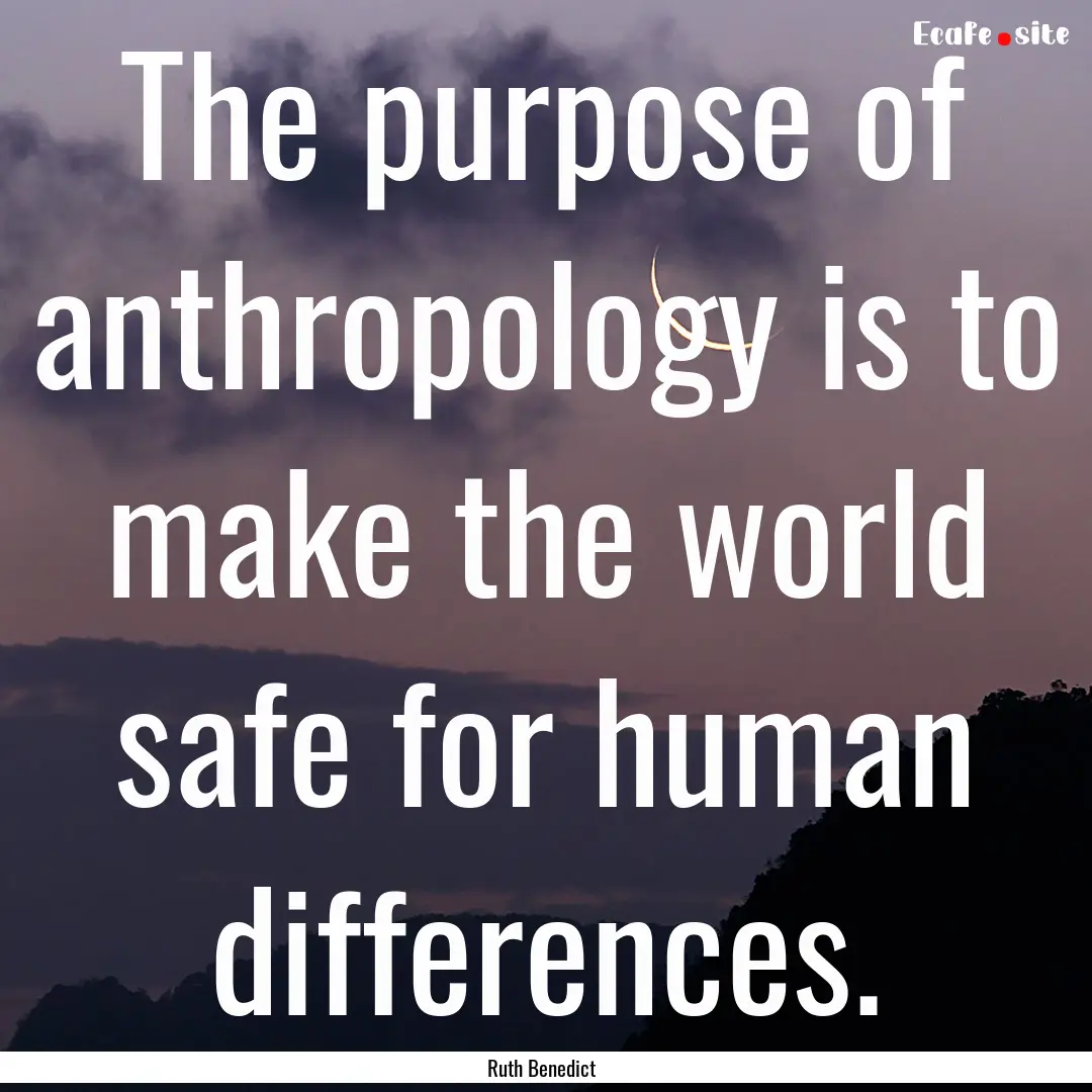 The purpose of anthropology is to make the.... : Quote by Ruth Benedict