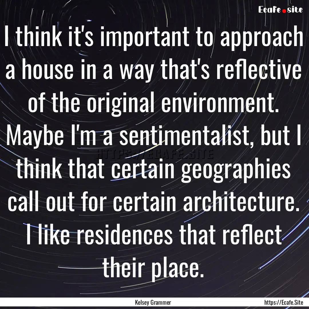 I think it's important to approach a house.... : Quote by Kelsey Grammer