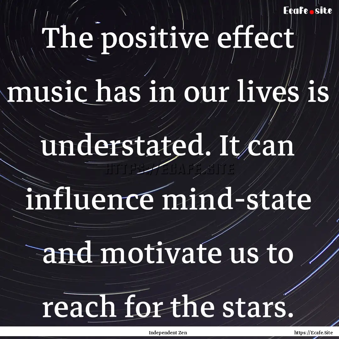 The positive effect music has in our lives.... : Quote by Independent Zen