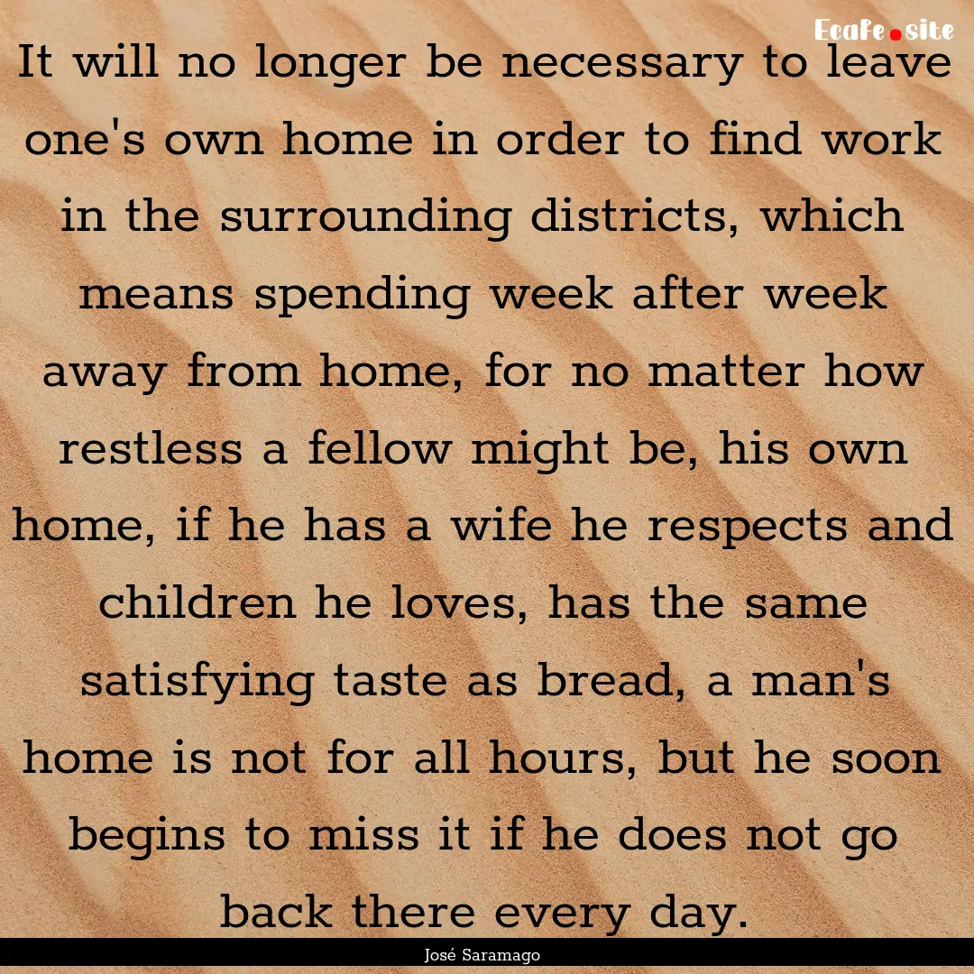 It will no longer be necessary to leave one's.... : Quote by José Saramago