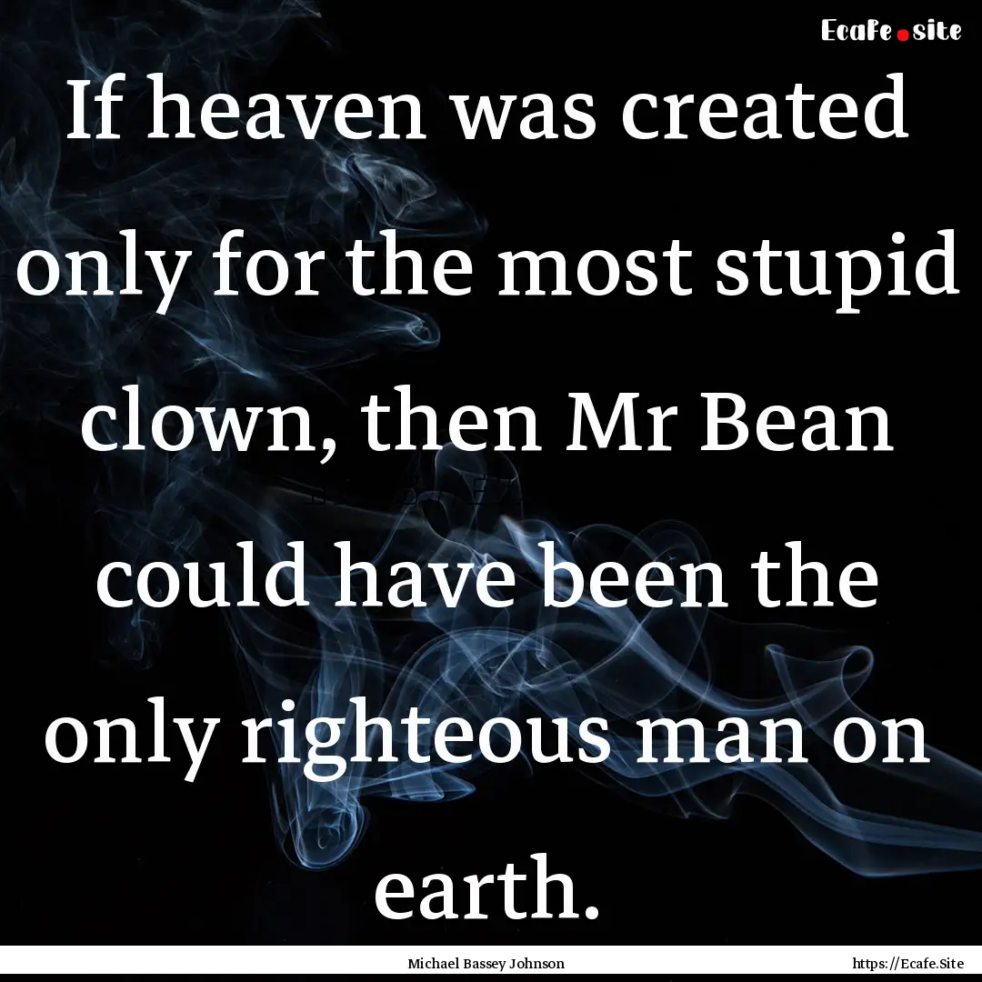 If heaven was created only for the most stupid.... : Quote by Michael Bassey Johnson