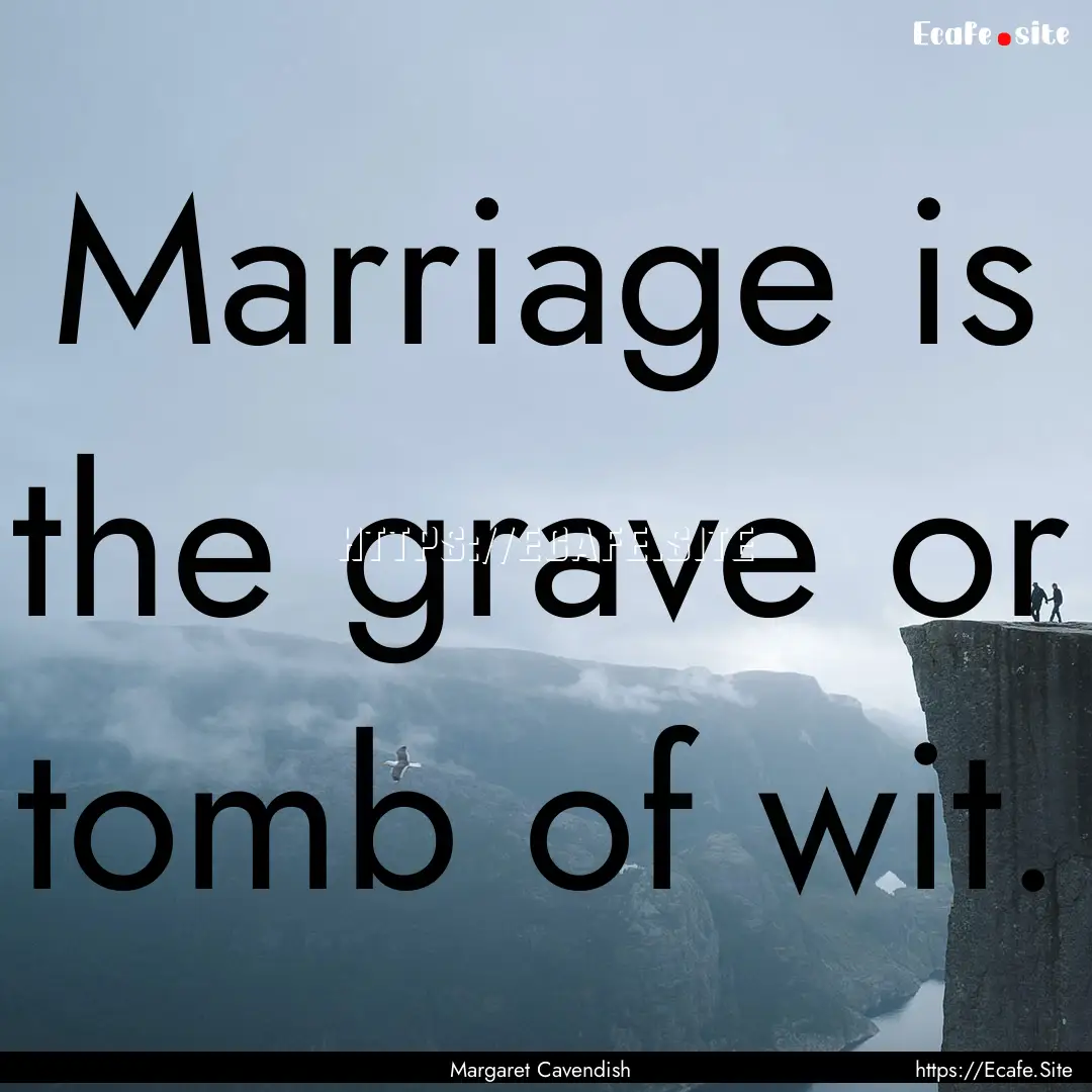 Marriage is the grave or tomb of wit. : Quote by Margaret Cavendish