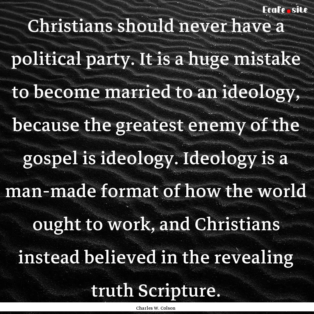 Christians should never have a political.... : Quote by Charles W. Colson