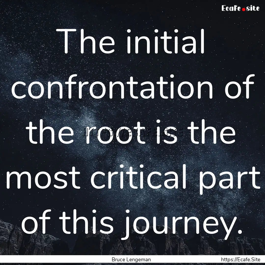 The initial confrontation of the root is.... : Quote by Bruce Lengeman