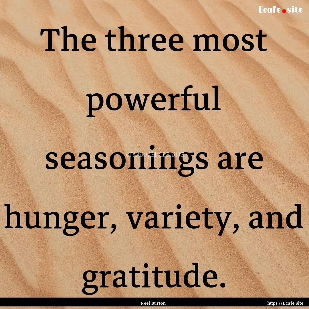 The three most powerful seasonings are hunger,.... : Quote by Neel Burton