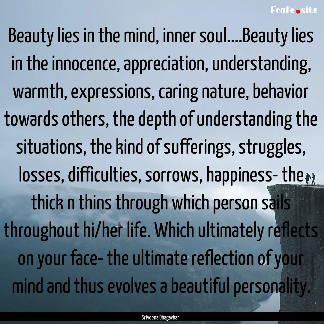 Beauty lies in the mind, inner soul....Beauty.... : Quote by Sriveena Dhagavkar