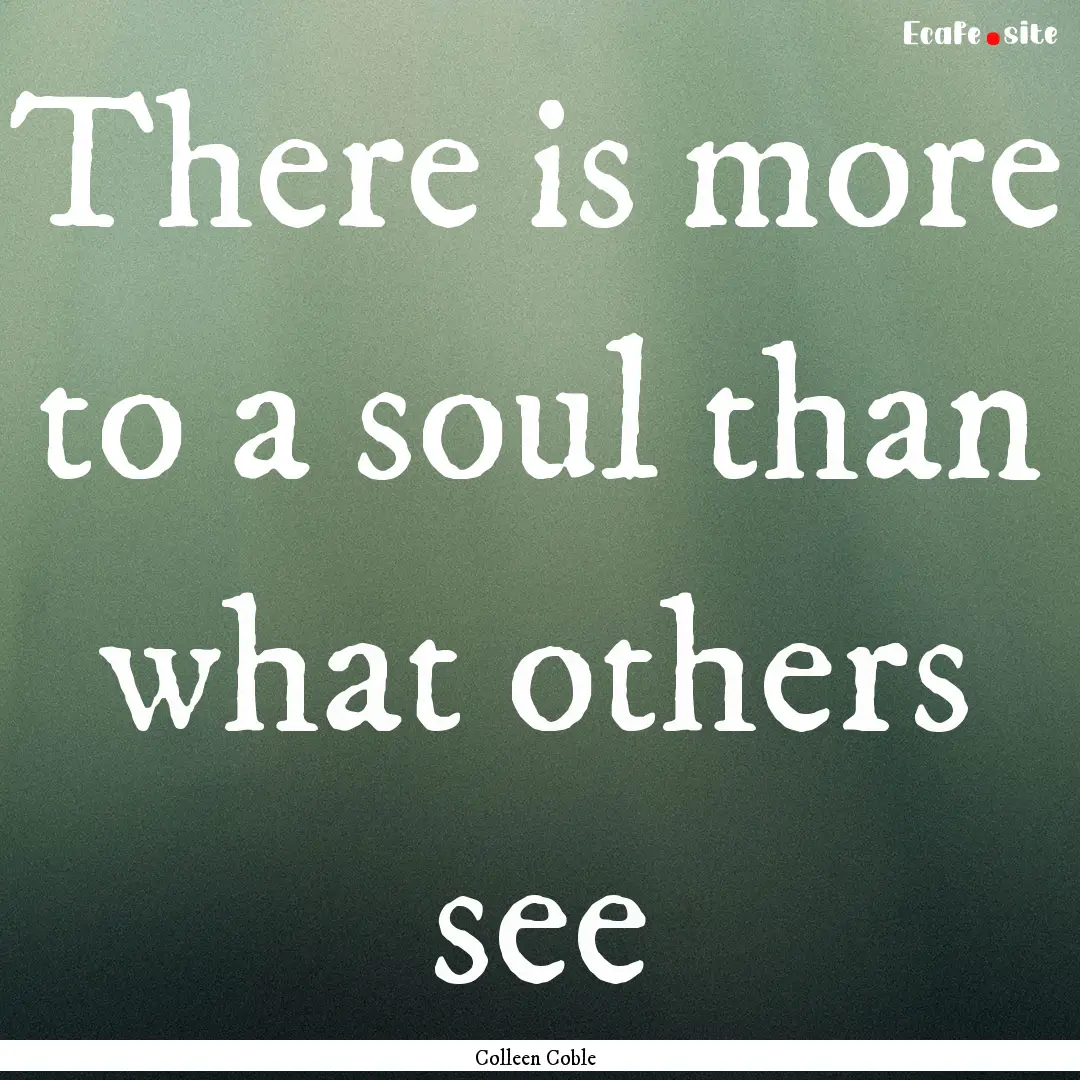 There is more to a soul than what others.... : Quote by Colleen Coble