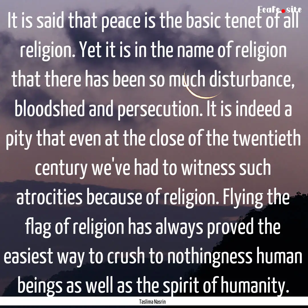 It is said that peace is the basic tenet.... : Quote by Taslima Nasrin