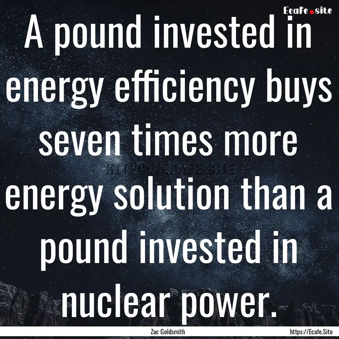 A pound invested in energy efficiency buys.... : Quote by Zac Goldsmith