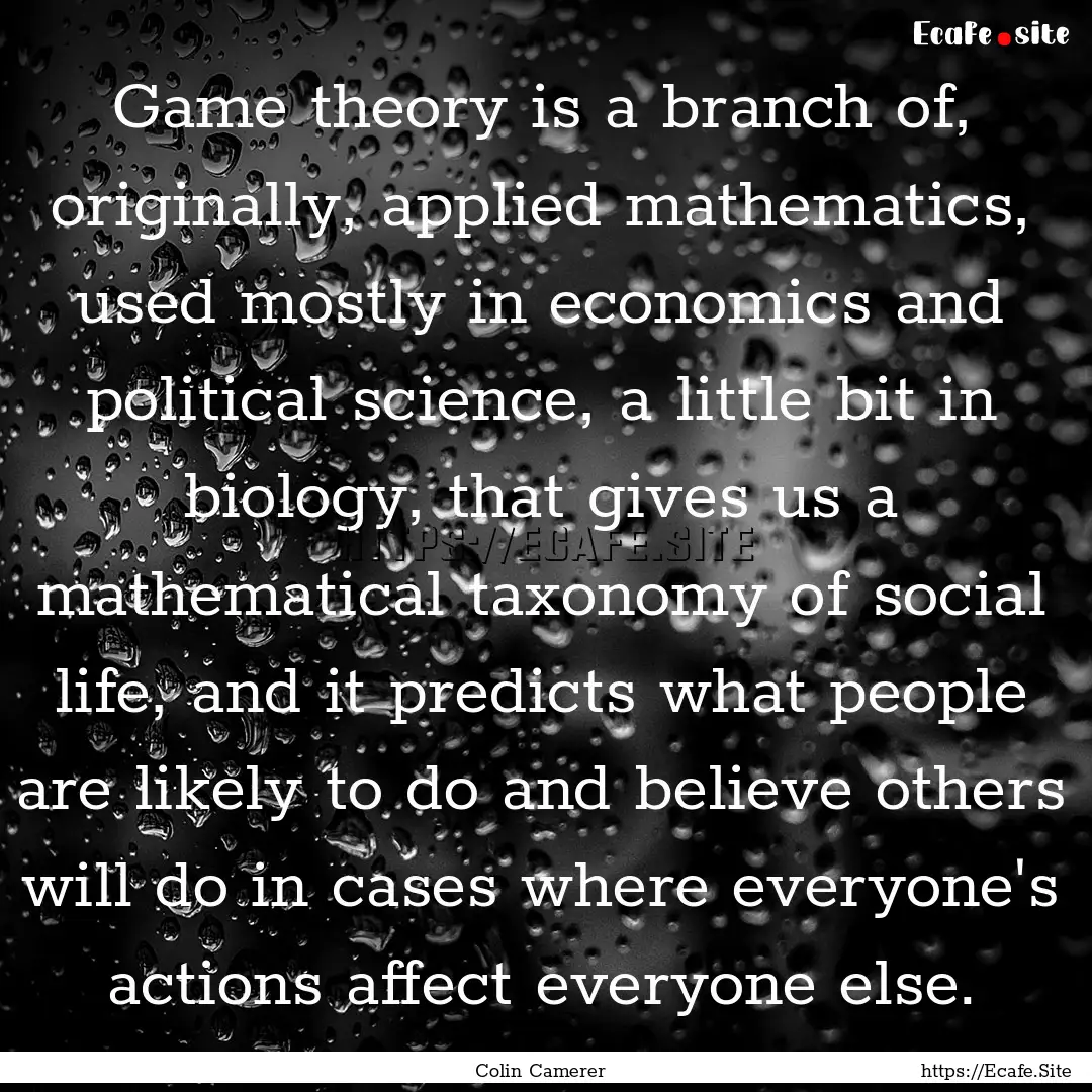 Game theory is a branch of, originally, applied.... : Quote by Colin Camerer