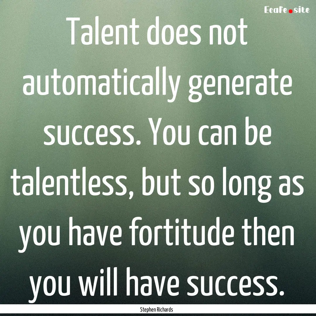 Talent does not automatically generate success..... : Quote by Stephen Richards