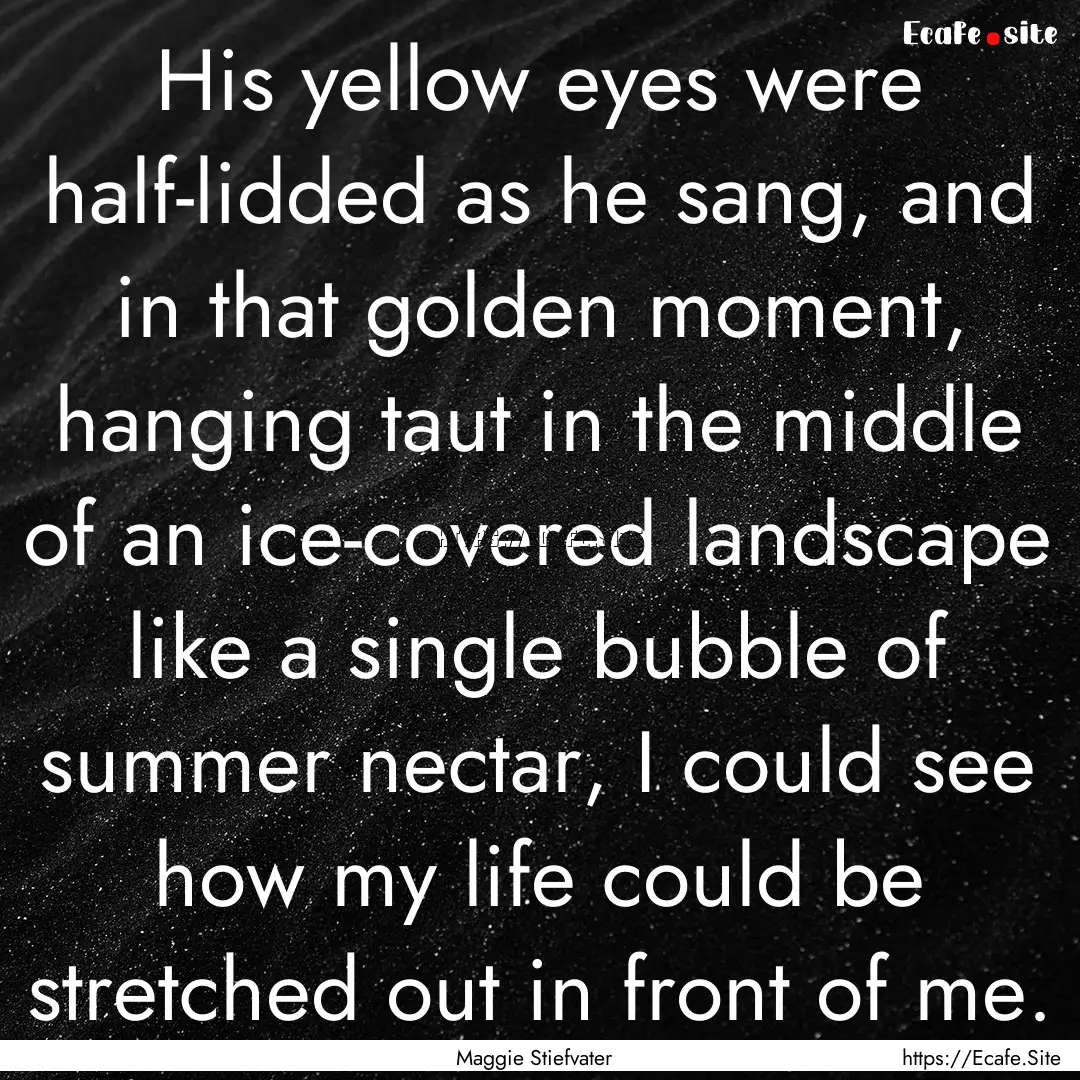 His yellow eyes were half-lidded as he sang,.... : Quote by Maggie Stiefvater