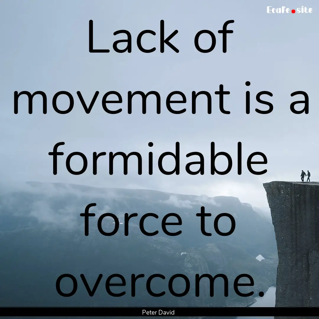 Lack of movement is a formidable force to.... : Quote by Peter David