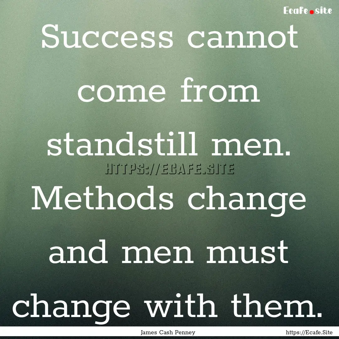 Success cannot come from standstill men..... : Quote by James Cash Penney